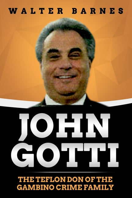 John Gotti: The Teflon Don of the Gambino Crime Family — A Must-Read True Crime Book