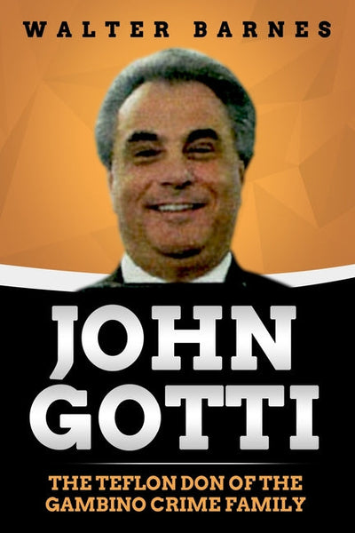 John Gotti: The Teflon Don of the Gambino Crime Family — A Must-Read True Crime Book