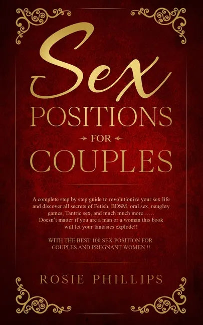 Sex Positions For Couples: A Complete Step by Step Guide to Revolutionize your Sex Life and Discover All Secrets of Fetish, BDSM, Oral Sex, Tantr - Paperback
