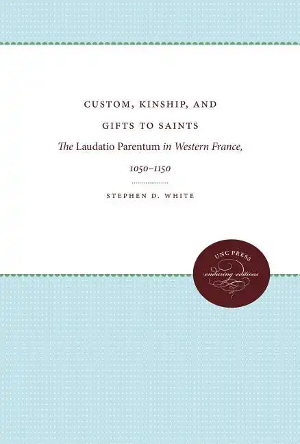 Custom, Kinship, and Gifts to Saints: The Laudatio Parentum in Western France, 1050-1150 - Paperback