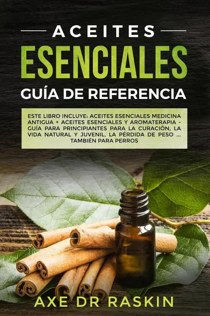 Aceites Esenciales Guia de Referencia: Este libro incluye: Aceites esenciales: Medicina antigua + Aceites Esenciales y Aromaterapia - Guía para Princi - Paperback