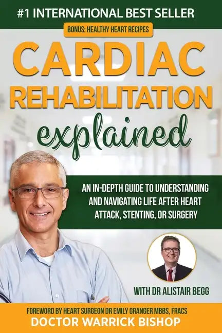 Cardiac Rehabilitation Explained: An in-Depth Guide to Understanding and Navigating Life after Heart Attack, Stenting, or Surgery - Paperback
