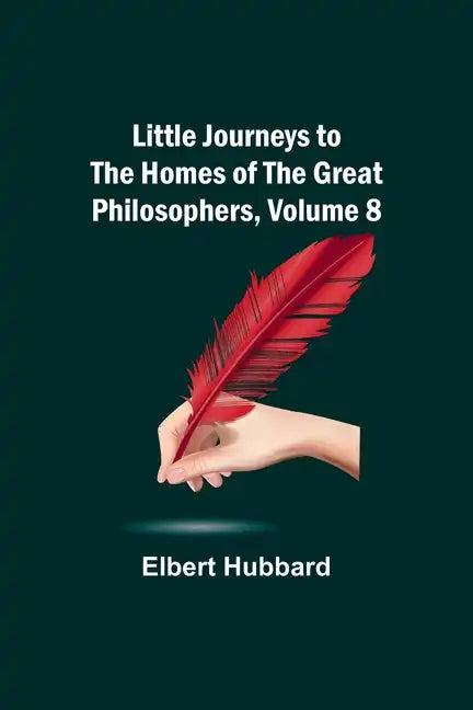 Little Journeys to the Homes of the Great Philosophers, Volume 8 - Paperback