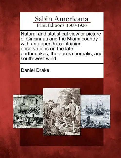 Natural and Statistical View or Picture of Cincinnati and the Miami Country: With an Appendix Containing Observations on the Late Earthquakes, the Aur - Paperback
