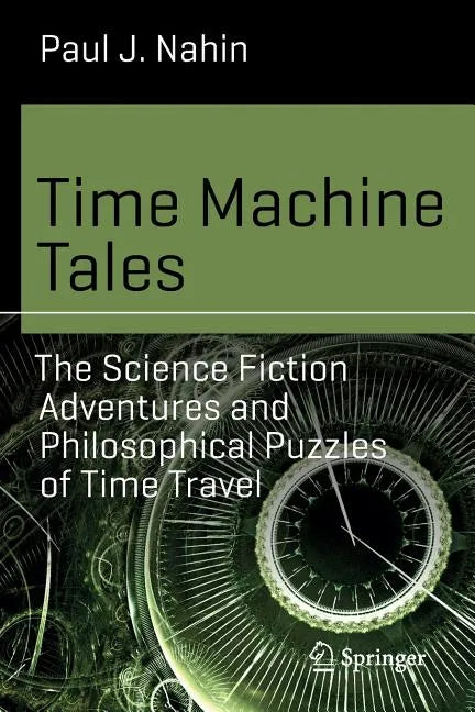 Time Machine Tales: The Science Fiction Adventures and Philosophical Puzzles of Time Travel - Paperback