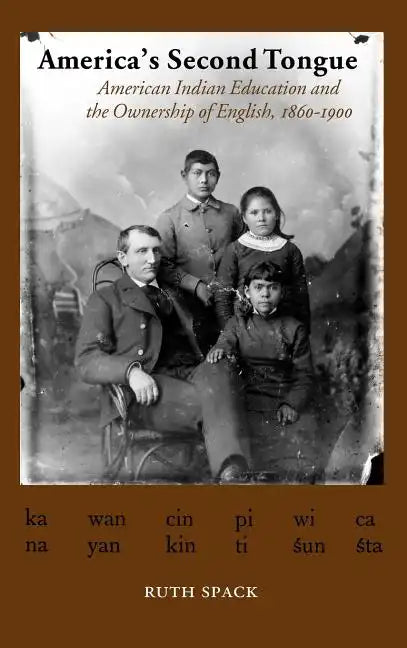 America's Second Tongue: American Indian Education and the Ownership of English, 1860-1900 - Hardcover