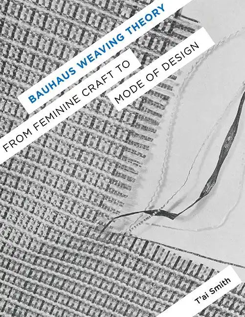 Bauhaus Weaving Theory: From Feminine Craft to Mode of Design - Paperback