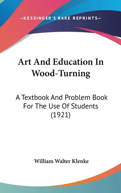 Art And Education In Wood-Turning: A Textbook And Problem Book For The Use Of Students (1921) - Hardcover