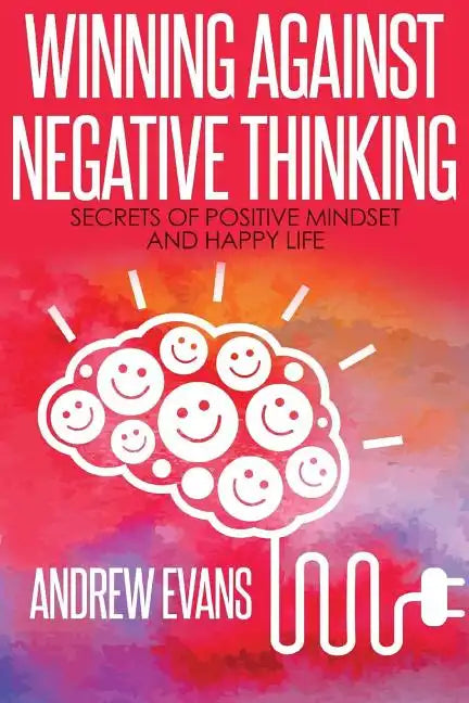 Winning Against Negative Thinking: Secrets of Positive Mindset And Happy Life - Paperback