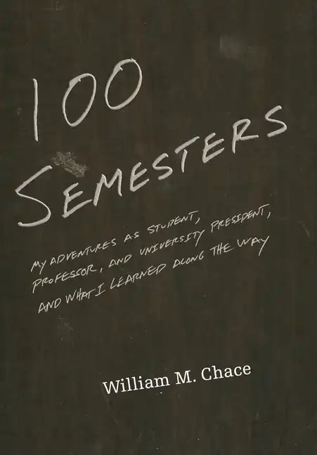 One Hundred Semesters: My Adventures as Student, Professor, and University President, and What I Learned Along the Way - Paperback