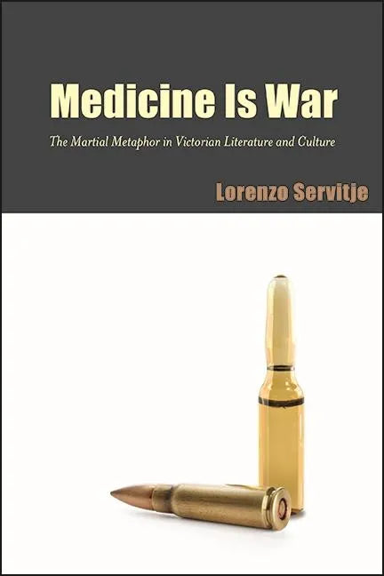 Medicine Is War: The Martial Metaphor in Victorian Literature and Culture - Paperback