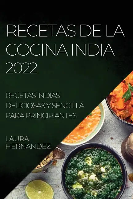Recetas de la Cocina India 2022: Recetas Indias Deliciosas Y Sencilla Para Principiantes - Paperback