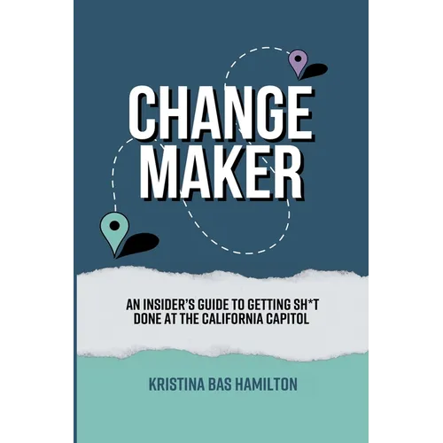 Changemaker - An Insider's Guide to Getting Sh*t Done at the California Capitol - Paperback