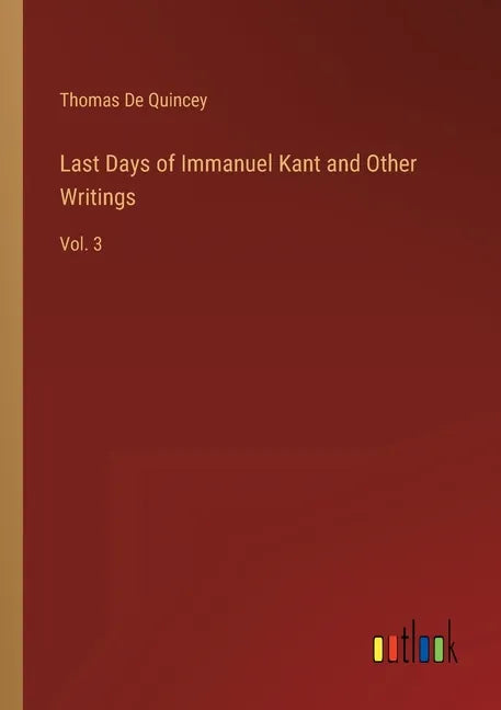 Last Days of Immanuel Kant and Other Writings: Vol. 3 - Paperback