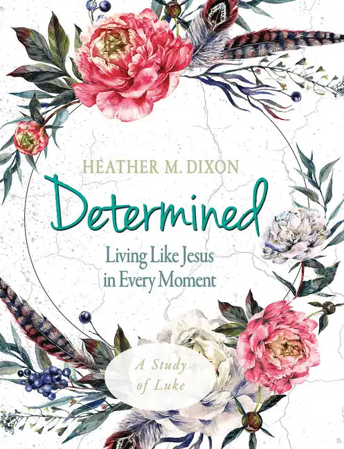 Determined - Women's Bible Study Participant Workbook: Living Like Jesus in Every Moment - Paperback
