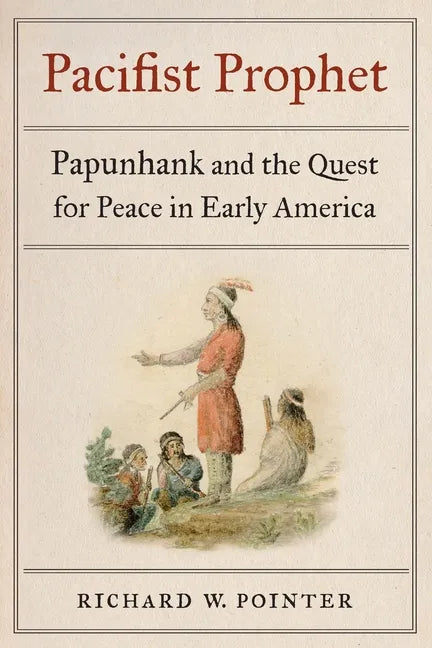 Pacifist Prophet: Papunhank and the Quest for Peace in Early America - Hardcover