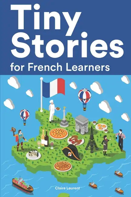 Tiny Stories for French Learners: Short Stories in French for Beginners and Intermediate Learners - Paperback