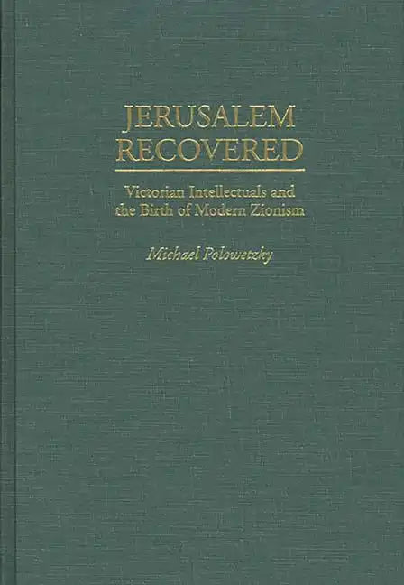 Jerusalem Recovered: Victorian Intellectuals and the Birth of Modern Zionism - Hardcover