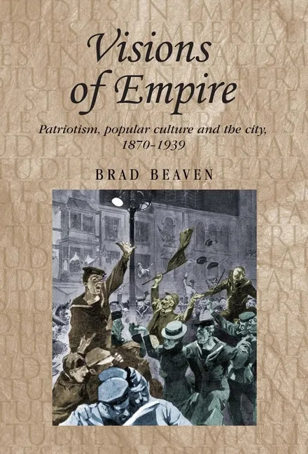 Visions of Empire: Patriotism, Popular Culture and the City, 1870-1939 - Paperback