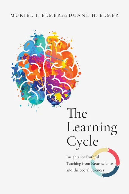 The Learning Cycle: Insights for Faithful Teaching from Neuroscience and the Social Sciences - Paperback