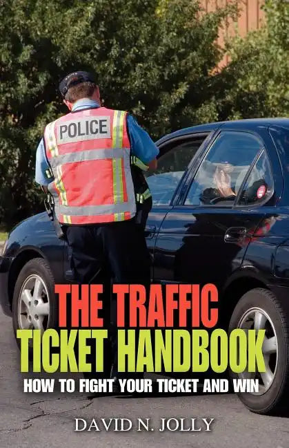 The Traffic Ticket Handbook: How to Fight Your Ticket and Win - Paperback
