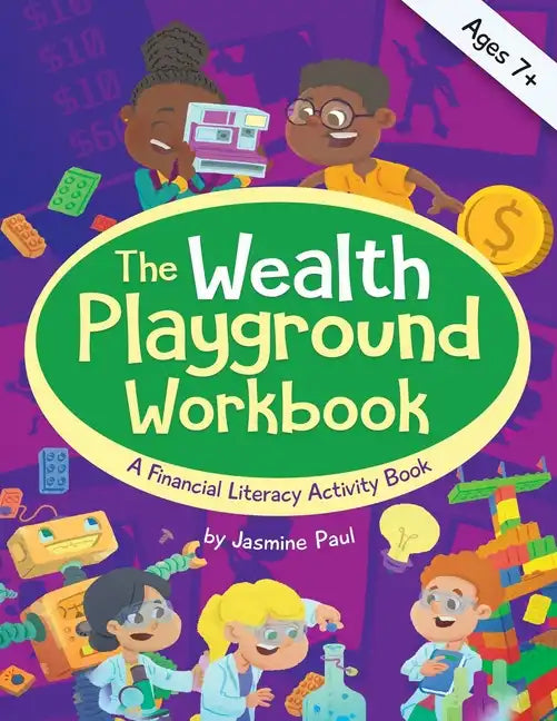 The Wealth Playground Workbook: Financial Literacy Activity Book for Kids - Practical & Fun Money Book to Foster Children's Financial Intelligence and - Paperback