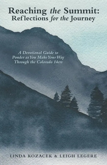 Reaching the Summit: Reflections for the Journey: A Devotional Guide to Ponder as You Make Your Way Through the Colorado 14Ers - Paperback