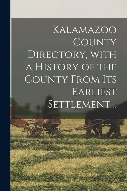 Kalamazoo County Directory, With a History of the County From Its Earliest Settlement .. - Paperback