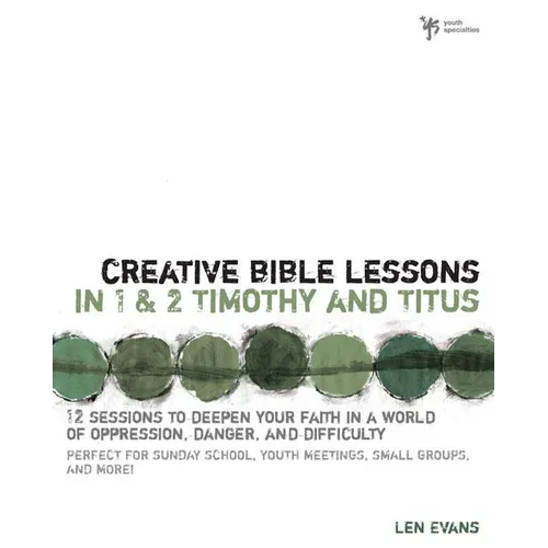 Creative Bible Lessons in 1 and 2 Timothy and Titus: 12 Sessions to Deepen Your Faith in a World of Oppression, Danger, and Difficulty - Paperback