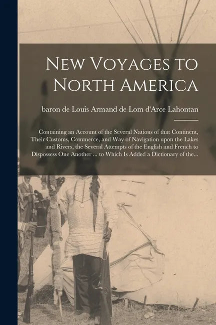 New Voyages to North America [microform]: Containing an Account of the Several Nations of That Continent, Their Customs, Commerce, and Way of Navigati - Paperback