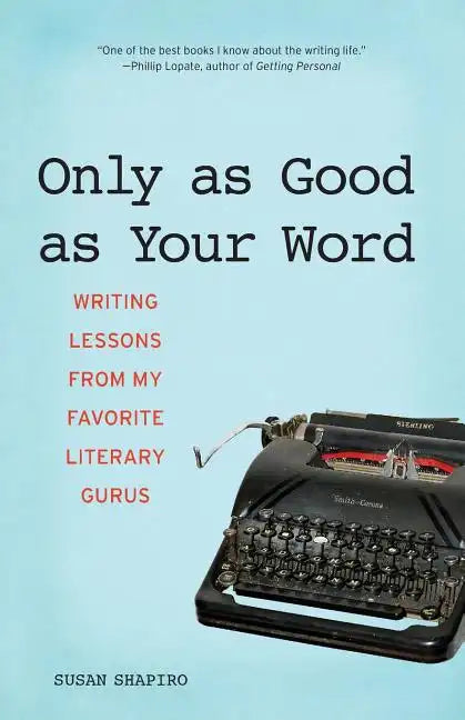 Only as Good as Your Word: Writing Lessons from My Favorite Literary Gurus - Paperback