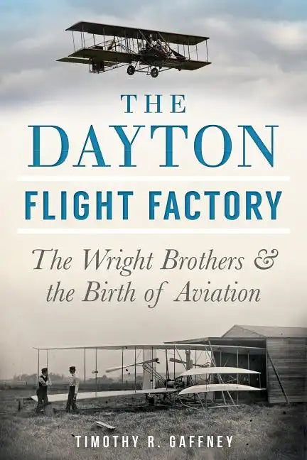 The Dayton Flight Factory: The Wright Brothers & the Birth of Aviation - Paperback