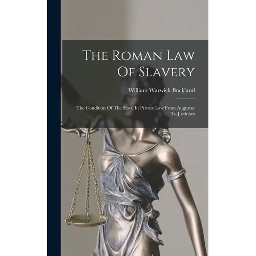 The Roman Law Of Slavery: The Condition Of The Slave In Private Law From Augustus To Justinian - Hardcover