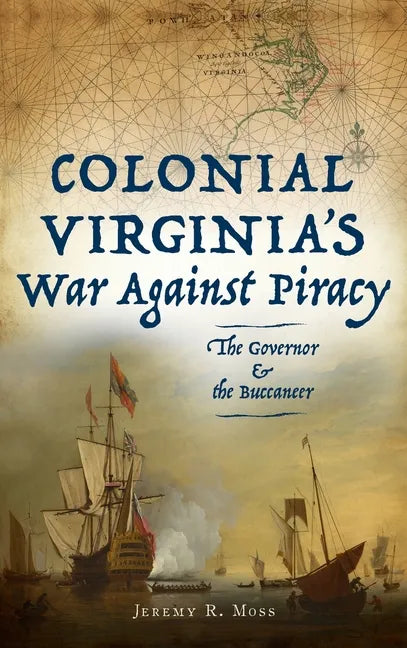 Colonial Virginia's War Against Piracy: The Governor & the Buccaneer - Hardcover