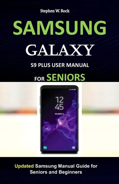 Samsung Galaxy S9 Plus User Manual for Seniors: Updated Samsung Manual Guide for Seniors and Beginners - Paperback