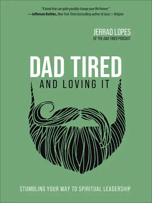 Dad Tired and Loving It: Stumbling Your Way to Spiritual Leadership - Hardcover
