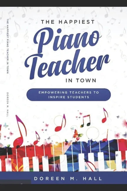 The Happiest Piano Teacher in Town: Empowering Teachers to Inspire Students - Paperback