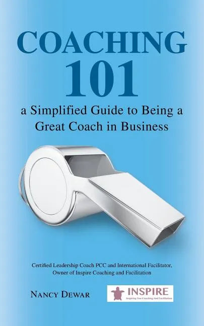 Coaching 101 a Simplified Guide to Being a Great Coach in Business - Paperback