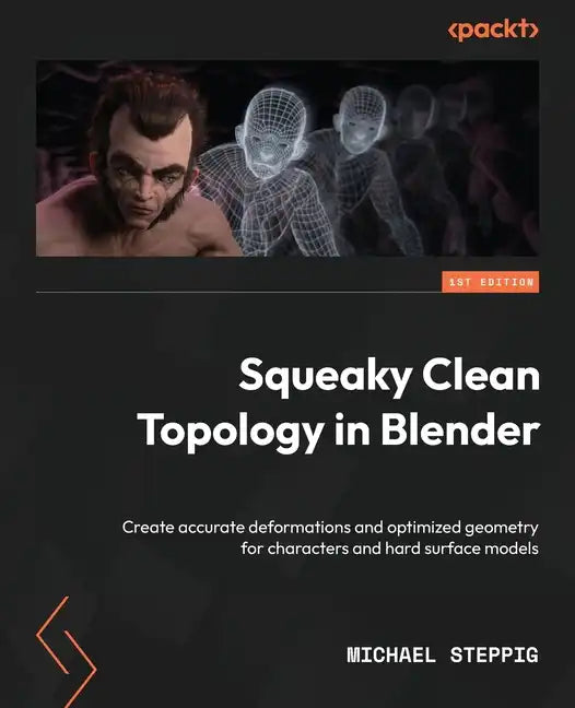 Squeaky Clean Topology in Blender: Create accurate deformations and optimized geometry for characters and hard surface models - Paperback