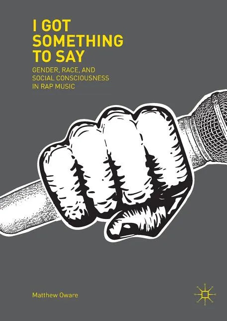 I Got Something to Say: Gender, Race, and Social Consciousness in Rap Music - Paperback