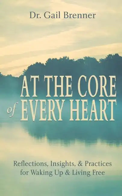 At the Core of Every Heart: Reflections, Insight, and Practices for Waking Up and Living Free - Paperback