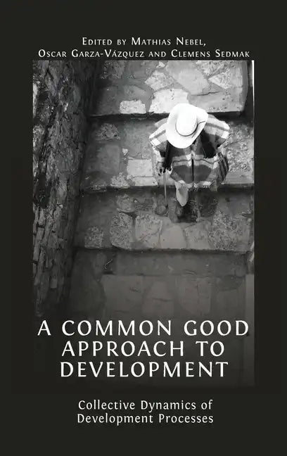 A Common Good Approach to Development: Collective Dynamics of Development Processes - Hardcover