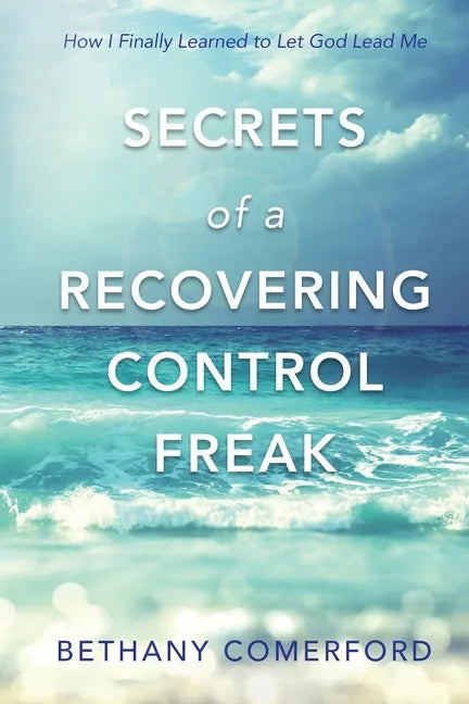 Secrets of a Recovering Control Freak: How I Finally Learned to Let God Lead Me - Paperback