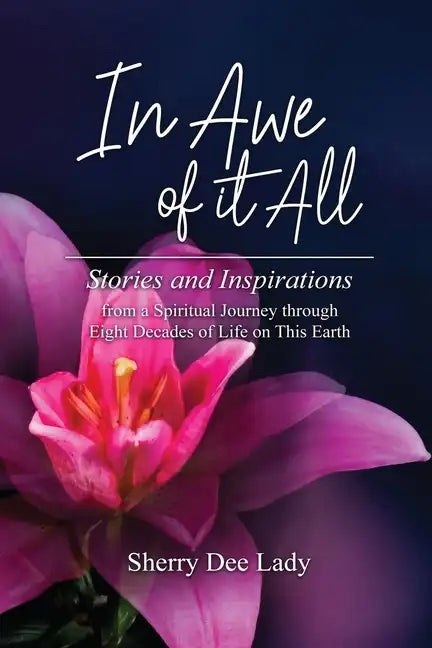 In Awe of It All: Stories and Inspirations from a Spiritual Journey through Eight Decades of Life on This Earth - Paperback