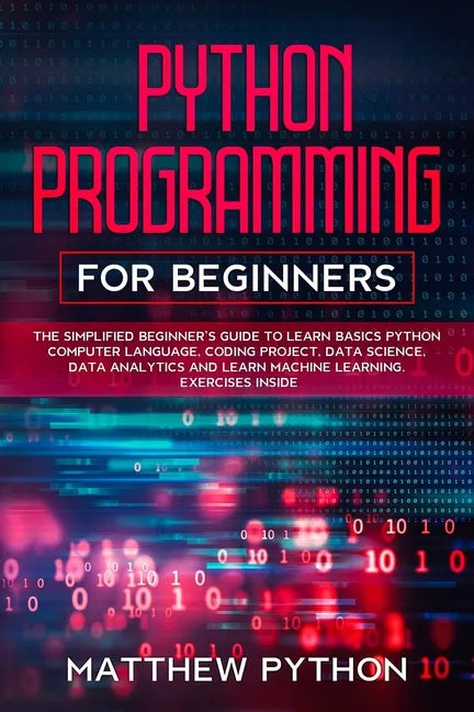 python programming for beginners: The simplified beginner's guide to learn basics Python computer language, coding project, data science, data analyti - Paperback