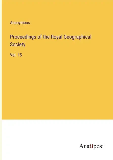 Proceedings of the Royal Geographical Society: Vol. 15 - Paperback
