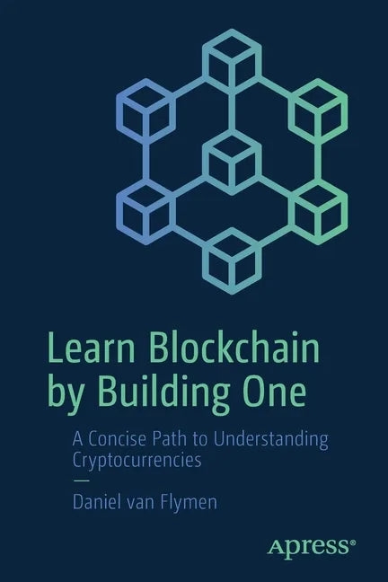 Learn Blockchain by Building One: A Concise Path to Understanding Cryptocurrencies - Paperback