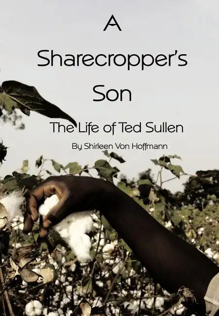 A Sharecropper's Son: The Life of Ted Sullen - Hardcover
