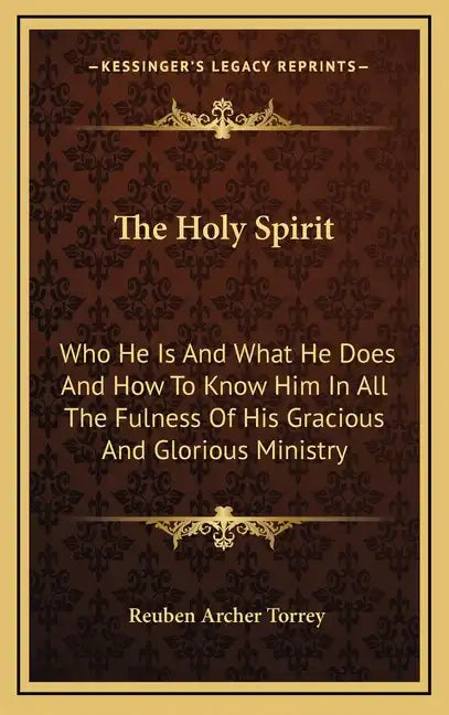 The Holy Spirit: Who He Is and What He Does and How to Know Him in All the Fulness of His Gracious and Glorious Ministry - Hardcover