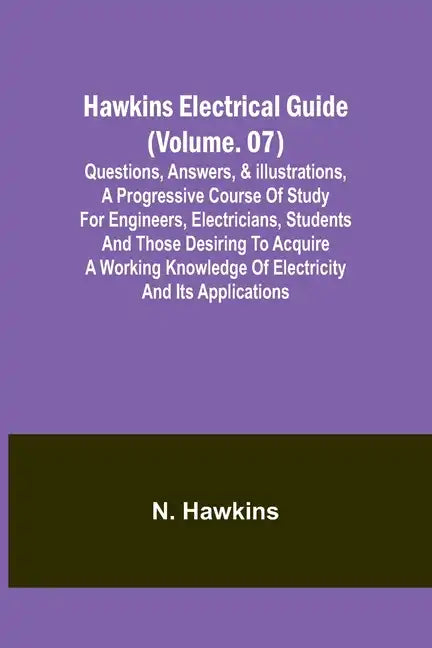 Hawkins Electrical Guide(Volume. 07) Questions, Answers, & Illustrations, A progressive course of study for engineers, electricians, students and thos - Paperback
